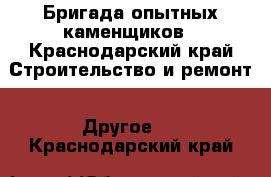 Бригада опытных каменщиков - Краснодарский край Строительство и ремонт » Другое   . Краснодарский край